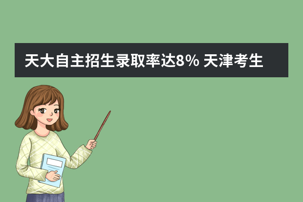 天大自主招生录取率达8％ 天津考生8A可自荐